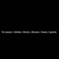 a black and white photo with the words for peace, i dete, i block, diswow, leave, ignore