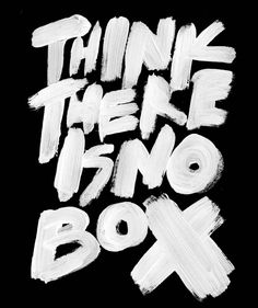 the words think there is no box written in white ink on a black background,