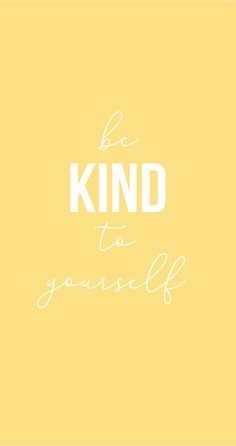 the words be kind to yourself written in white on a yellow background with a handwritten quote