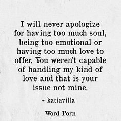 I know women prefer silent unemotional men, but I like that I can feel deeply, show love freely and tell the woman I love how much she means to me. If that makes me "weak" then so be it. If that means I'm "smothering" you then I feel sorry that you can't accept that kind of loving attention. That's who I am and it just meant I loved you more than anything Sensitivity Quotes, Sensitive Quotes, Person Quotes, Too Much Love, Weak Men, Sensitive Person, My Kind Of Love, Sensitive People, Men Quotes