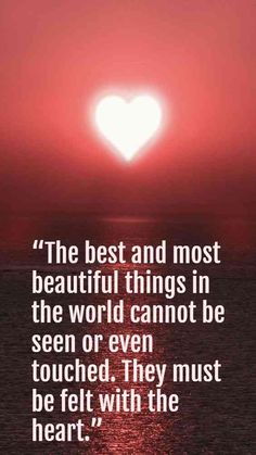 the best and most beautiful things in the world cannot be seen or even touched they must be felt with the heart