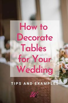 a table with flowers on it and the words how to decorate tables for your wedding tips and examples