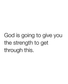 a white background with the words god is going to give you the strength to get through this