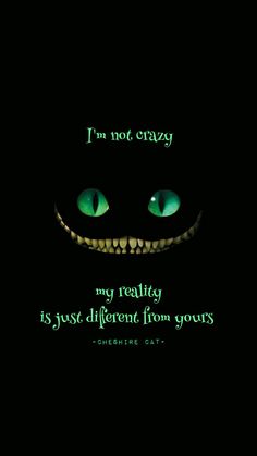 an evil face with green eyes and the words i'm not crazy my reality is just different from yours