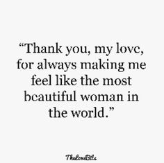 a quote that says thank you, my love, for always making me feel like the most beautiful woman in the world