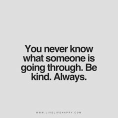 the quote you never know what someone is going through be kind always