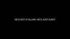 the words he's not a villain he's just a boy on a black background