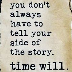 a piece of paper with the words you don't always have to tell your side of the story time will