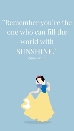 snow white with the quote,'remember you're the one who can fill the world with sunshine '