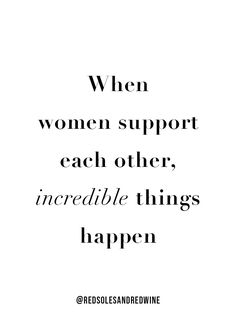 a quote with the words when women support each other, incredible things happen to them