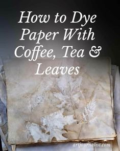 how to dye paper with coffee, tea and leaves