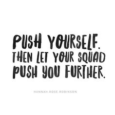 a black and white quote with the words push yourself then let your squad push you further