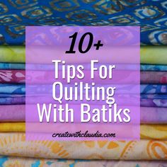 colorful fabrics with the words 10 tips for quilting with batks