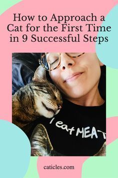 a woman holding a cat with the caption how to approach a cat for the first time in 9 successful steps