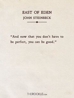 a piece of paper with the words, east of eden john steineck and now that you don't have to be perfect, you can be good