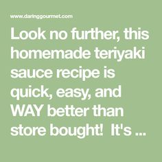 a quote that reads look no further, this homemade teriya sauce is quick, easy and way better than store bought it's