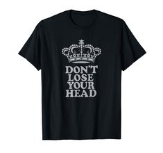 a black t - shirt that says don't lose your head