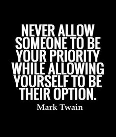 mark twain quote never allow someone to be your priority while allowing yourself to be their option