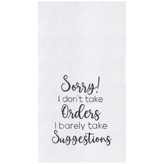 an embroidered tea towel with the words sorry i don't take orders i barely take suggestions