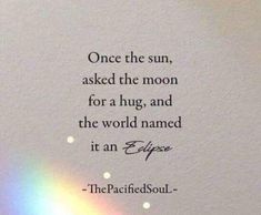 a rainbow is shining in the sky with a quote on it that says, once the sun, asked the moon for a hug, and the world named it an eclipse