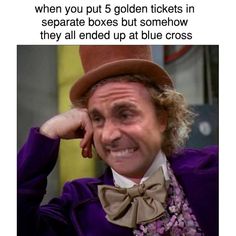 an old man wearing a top hat and bow tie with the caption when you put 6 golden tickets in separate boxes but somehow they all ended up at blue cross