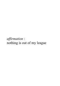 the words affirmation nothing is out of my league