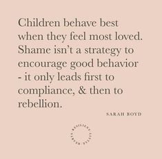 a quote that reads children have best when they feel most loved shame isn't a strategy