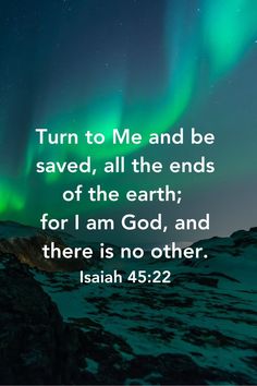 an image with the words, turn to me and be saved, all the ends of the earth for i am god, and there is no other