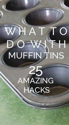 muffin tins with the words what to do with them 25 amazing hacks