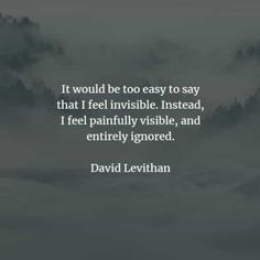 a quote from david levihan about it would be too easy to say that i feel invisible