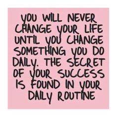 a quote that says you will never change your life until you change something you do daily