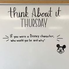 a white board with writing on it that says, think about it thursday if you were a disney character, who would you be and why?