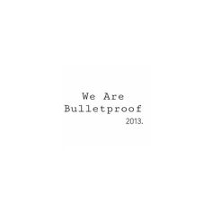 we are bulletproof 2013 written in black ink on a white background with the words'we are bulletproof 2013 '