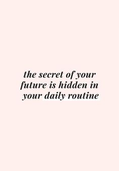 a quote that reads, the secret of your future is hidden in your daily routine