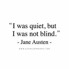 a quote that says i was quiet, but i was not blind jane austen