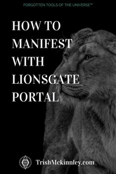 a black and white photo with the words how to manefest with liongate portal