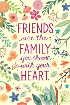 the words friends are the family you choose with your heart written in pink and blue flowers