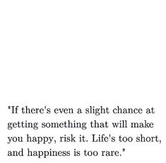 an image of a quote from the book if there's even a slight chance at getting something that will make you happy, risk it life's too short, and happiness is too rare