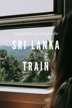 a woman looking out the window of a train with text overlaying it that reads complete travel guide sri lanka by train