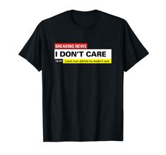 PRICES MAY VARY. Breaking News: I Don't Care, 13:37, Local man admits he doesn't care. Funny TV news joke for disinterested, unconcerned or apathetic men. News channel style graphic print. Click our brand for female version. Lightweight, Classic fit, Double-needle sleeve and bottom hem He Doesnt Care, News Channel, T Shirt Image, Funny Outfits, I Don't Care, Tv News, Chest Pad, Branded T Shirts, Types Of Printing