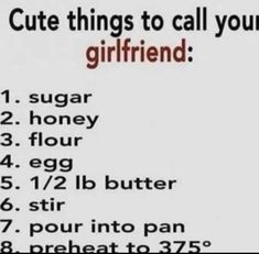 a sign that says cute things to call your girlfrid 1 sugar 2 honey 3 flour 4 egg 5 stir 6 stir 7 pour into pan