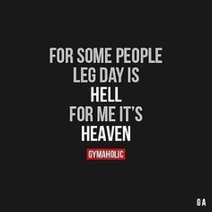 some people leg day is hell for me it's heaven gymholic quote