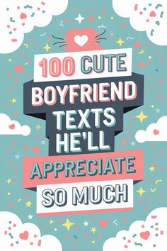 a poster with the words'100 cute boyfriend texts hell appreciate so much'on it