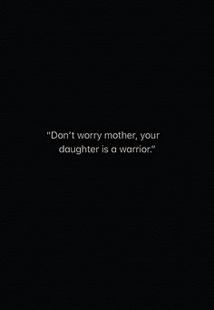 a black background with the words don't worry mother, your daughter is a warrior