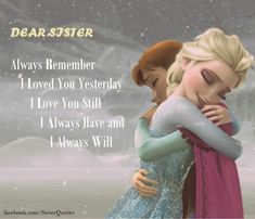 two frozen princesses hugging each other with the caption dear sister always remember i loved you yesterday i love you still i always have and always will