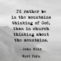 a black and white photo with the words i'd rather be in the mountains thinking of god, than in church thinking about the mountains