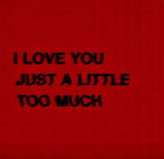 the words i love you just a little too much are written in black on a red background