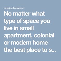 the words no matter what type of space you live in small apartment, colonial or modern home