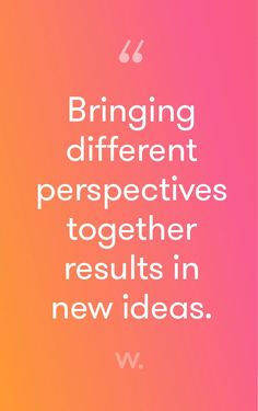 a quote that reads, bringing different perspective together results in new ideas