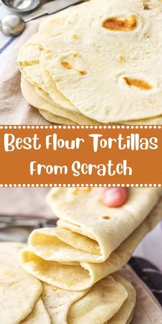 tortillas stacked on top of each other with the words best flour tortillas from scratch